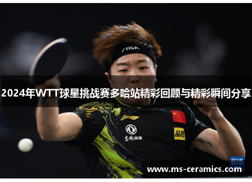 2024年WTT球星挑战赛多哈站精彩回顾与精彩瞬间分享