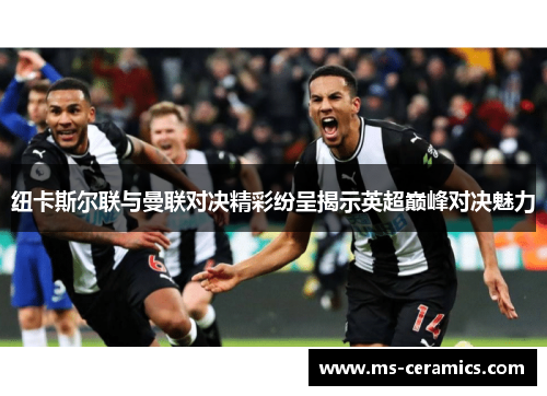纽卡斯尔联与曼联对决精彩纷呈揭示英超巅峰对决魅力